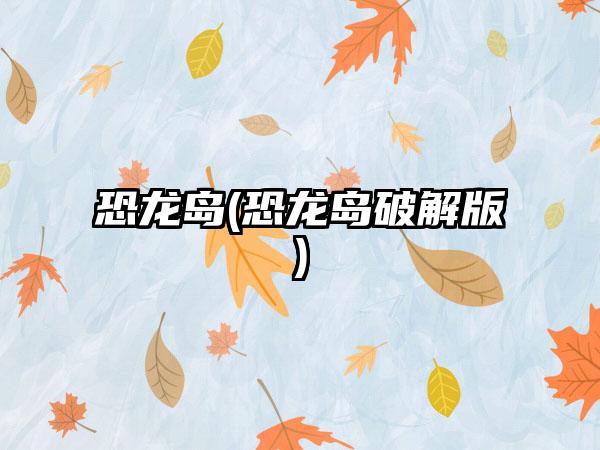 恐龙岛(恐龙岛破解版)