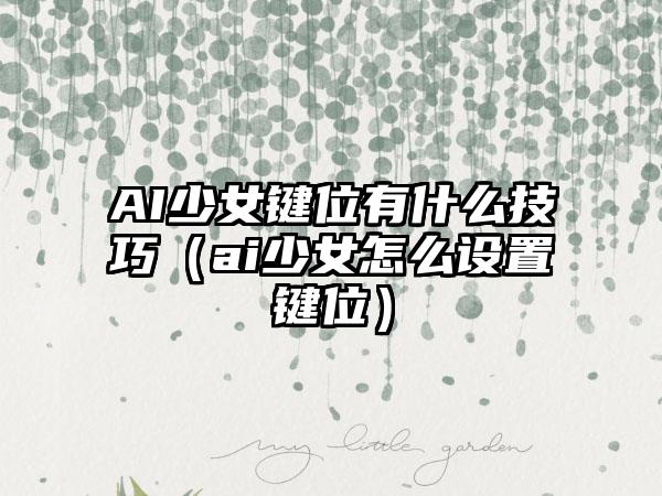 AI少女键位有什么技巧（ai少女怎么设置键位）
