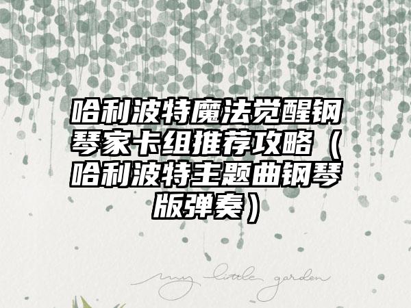 哈利波特魔法觉醒钢琴家卡组推荐攻略（哈利波特主题曲钢琴版弹奏）