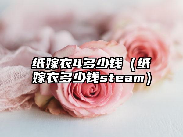 纸嫁衣4多少钱（纸嫁衣多少钱steam）