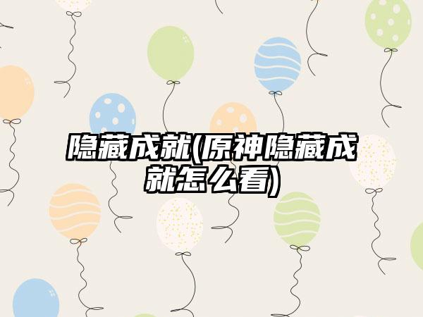 隐藏成就(原神隐藏成就怎么看)
