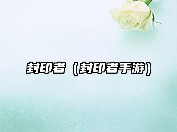 封印者（封印者手游）