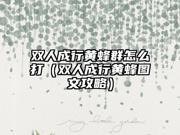 双人成行黄蜂群怎么打（双人成行黄蜂图文攻略）