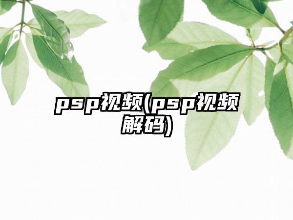 psp视频(psp视频解码)