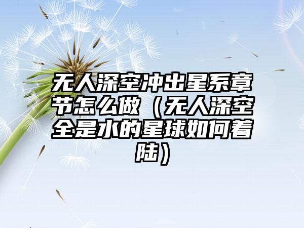 无人深空冲出星系章节怎么做（无人深空全是水的星球如何着陆）