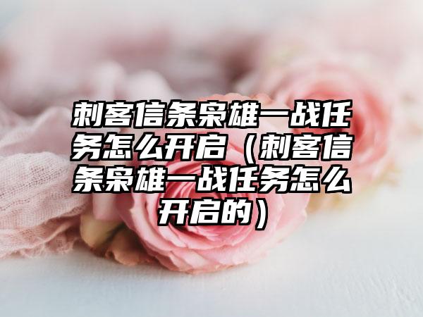 刺客信条枭雄一战任务怎么开启（刺客信条枭雄一战任务怎么开启的）
