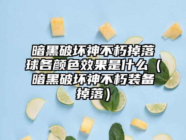 暗黑破坏神不朽掉落球各颜色效果是什么（暗黑破坏神不朽装备掉落）