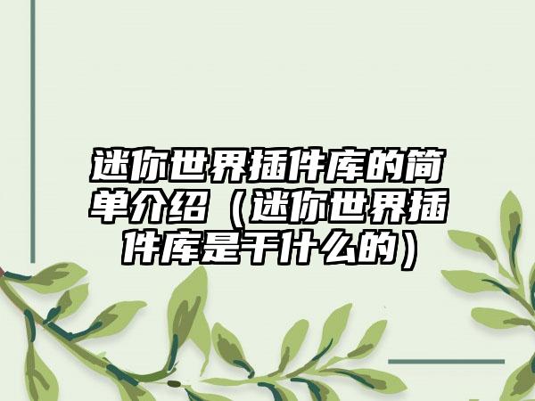 迷你世界插件库的简单介绍（迷你世界插件库是干什么的）