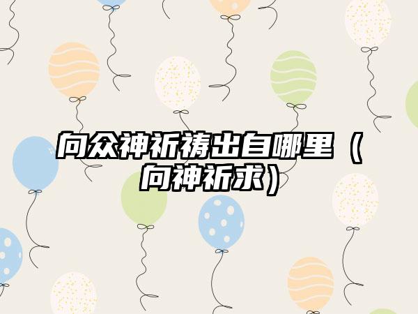 向众神祈祷出自哪里（向神祈求）