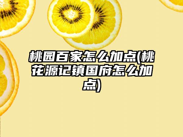 桃园百家怎么加点(桃花源记镇国府怎么加点)