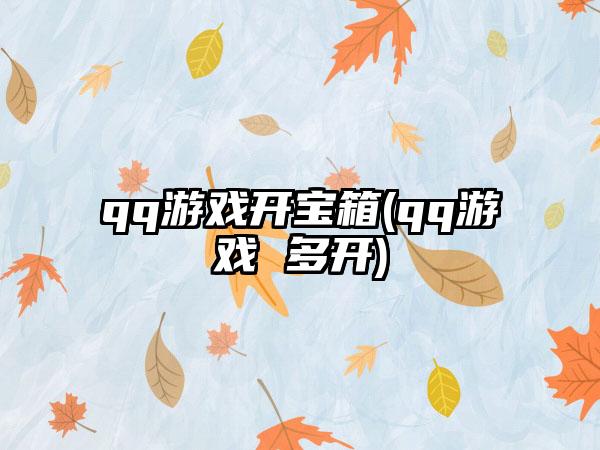 qq游戏开宝箱(qq游戏 多开)