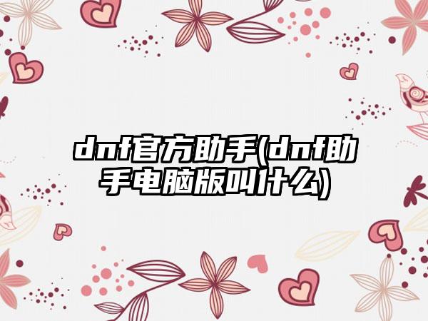 dnf官方助手(dnf助手电脑版叫什么)