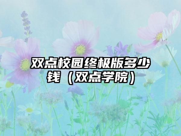 双点校园终极版多少钱（双点学院）