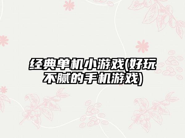经典单机小游戏(好玩不腻的手机游戏)