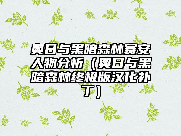 奥日与黑暗森林赛安人物分析（奥日与黑暗森林终极版汉化补丁）