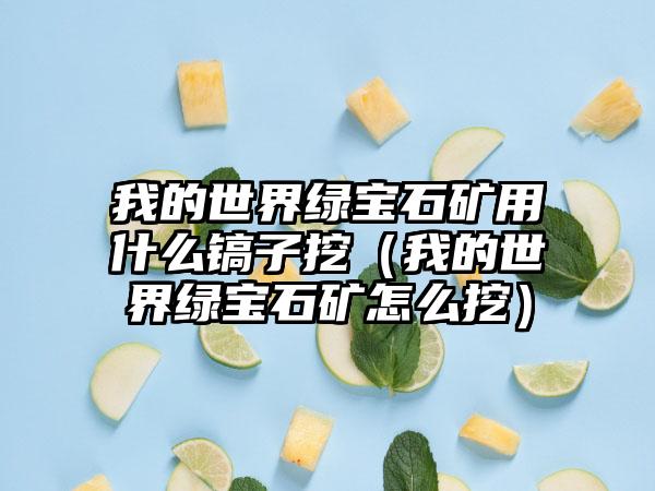 我的世界绿宝石矿用什么镐子挖（我的世界绿宝石矿怎么挖）