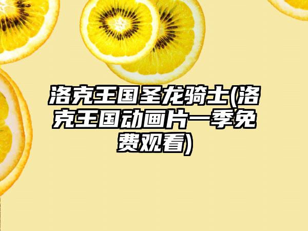 洛克王国圣龙骑士(洛克王国动画片一季免费观看)