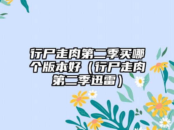 行尸走肉第二季买哪个版本好（行尸走肉第二季迅雷）