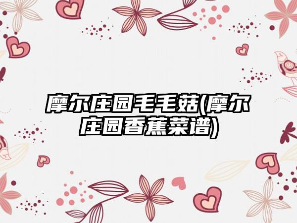 摩尔庄园毛毛菇(摩尔庄园香蕉菜谱)