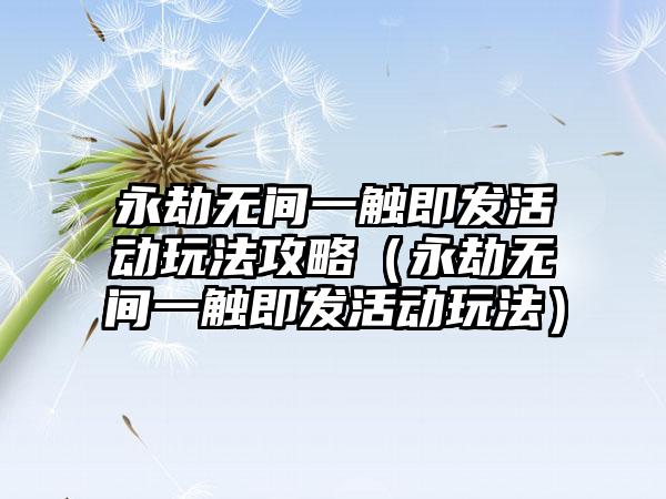 永劫无间一触即发活动玩法攻略（永劫无间一触即发活动玩法）