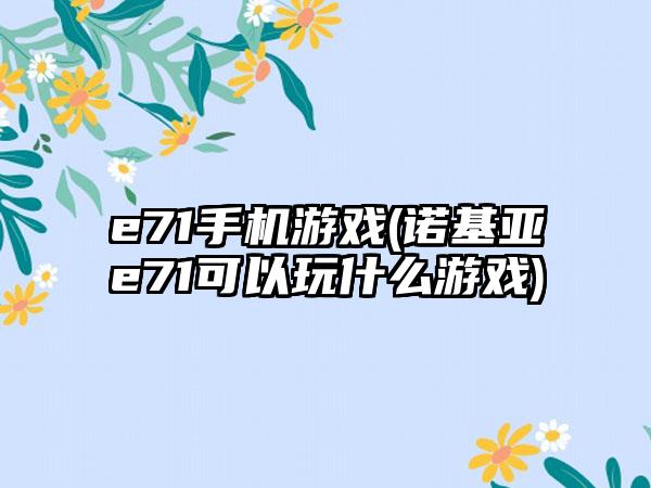 e71手机游戏(诺基亚e71可以玩什么游戏)