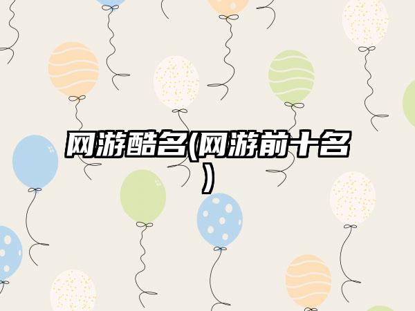 网游酷名(网游前十名)