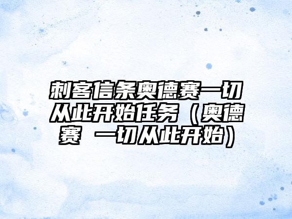 刺客信条奥德赛一切从此开始任务（奥德赛 一切从此开始）