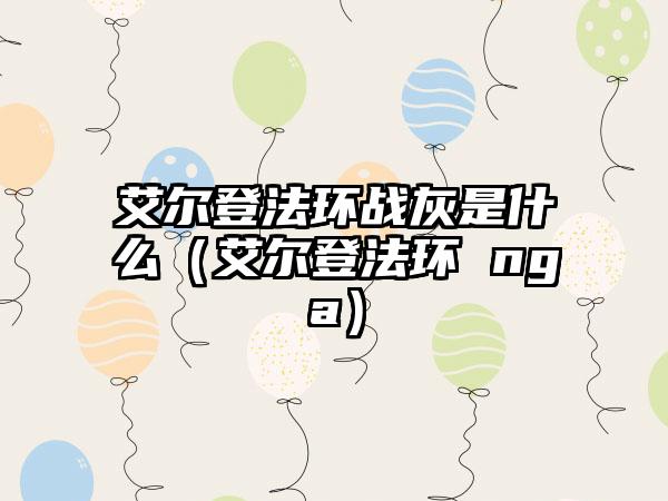 艾尔登法环战灰是什么（艾尔登法环 nga）