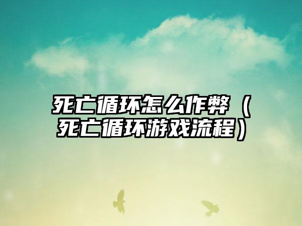 死亡循环怎么作弊（死亡循环游戏流程）