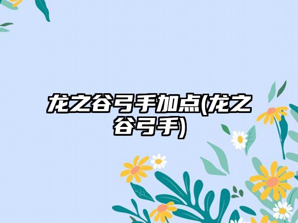 龙之谷弓手加点(龙之谷弓手)