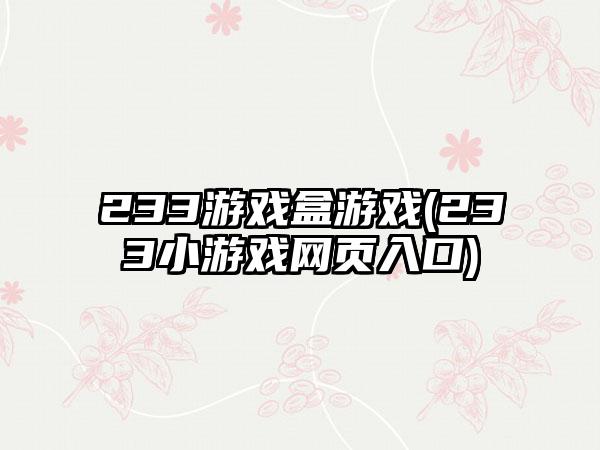 233游戏盒游戏(233小游戏网页入口)