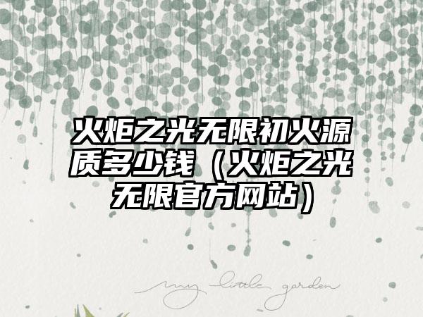 火炬之光无限初火源质多少钱（火炬之光无限官方网站）