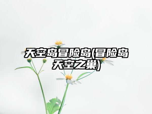 天空岛冒险岛(冒险岛天空之巢)