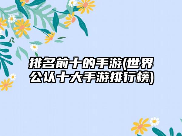 排名前十的手游(世界公认十大手游排行榜)