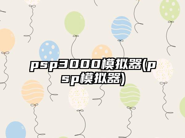 psp3000模拟器(psp模拟器)