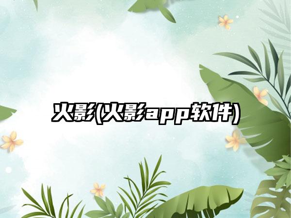 火影(火影app软件)