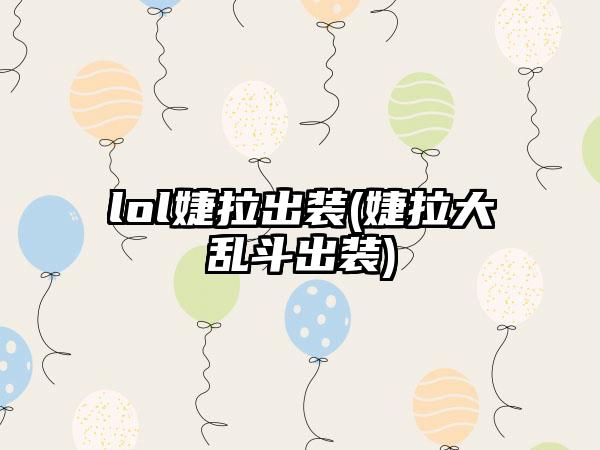 lol婕拉出装(婕拉大乱斗出装)