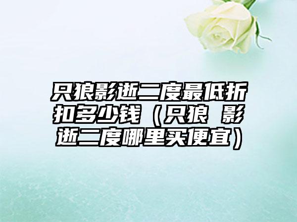 只狼影逝二度最低折扣多少钱（只狼 影逝二度哪里买便宜）