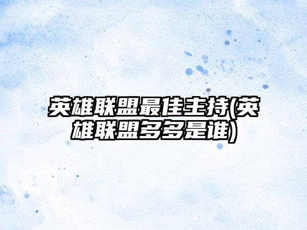 英雄联盟最佳主持(英雄联盟多多是谁)