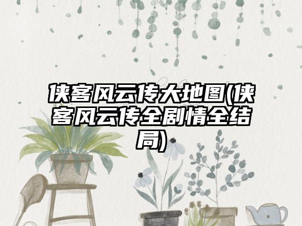 侠客风云传大地图(侠客风云传全剧情全结局)