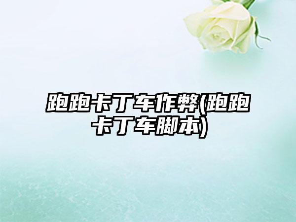 跑跑卡丁车作弊(跑跑卡丁车脚本)