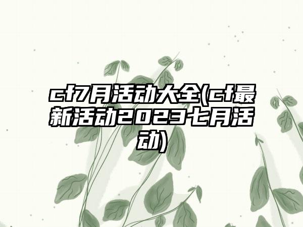 cf7月活动大全(cf最新活动2023七月活动)