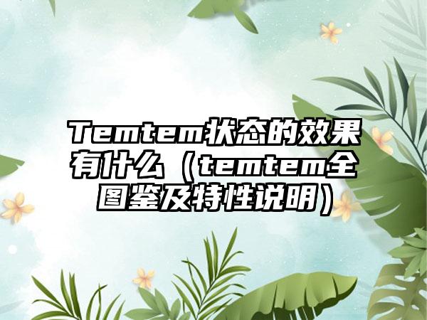Temtem状态的效果有什么（temtem全图鉴及特性说明）