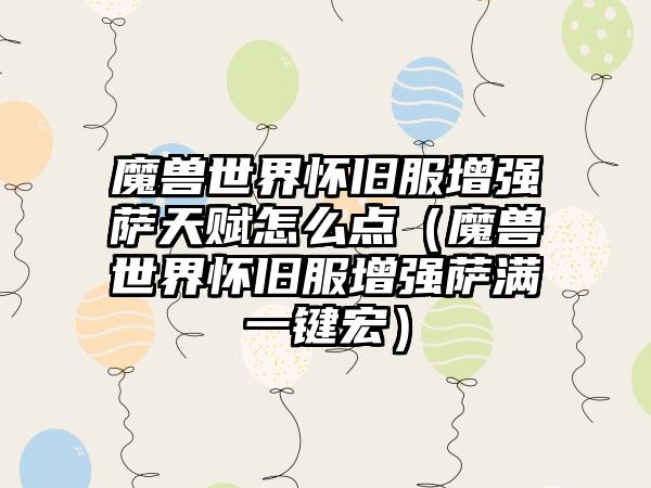 魔兽世界怀旧服增强萨天赋怎么点（魔兽世界怀旧服增强萨满一键宏）