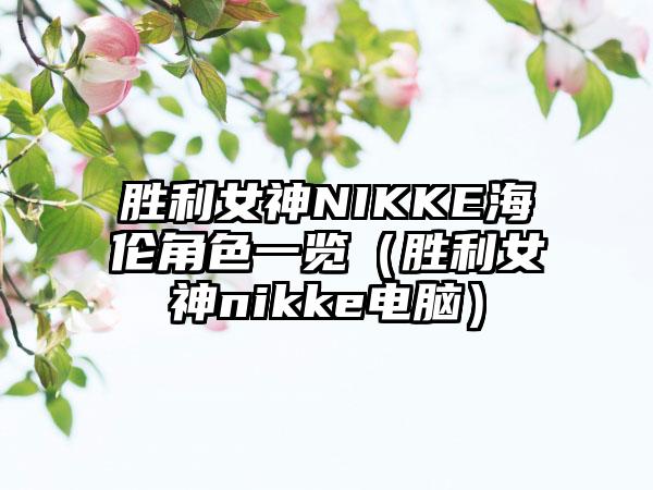 胜利女神NIKKE海伦角色一览（胜利女神nikke电脑）