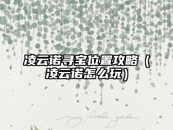 凌云诺寻宝位置攻略（凌云诺怎么玩）