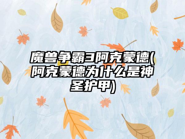 魔兽争霸3阿克蒙德(阿克蒙德为什么是神圣护甲)
