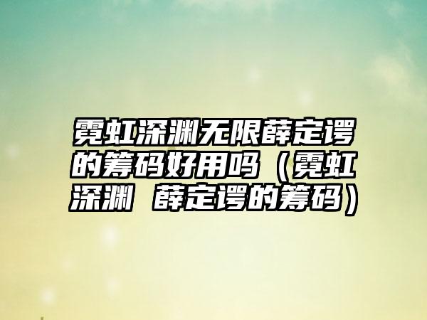 霓虹深渊无限薛定谔的筹码好用吗（霓虹深渊 薛定谔的筹码）