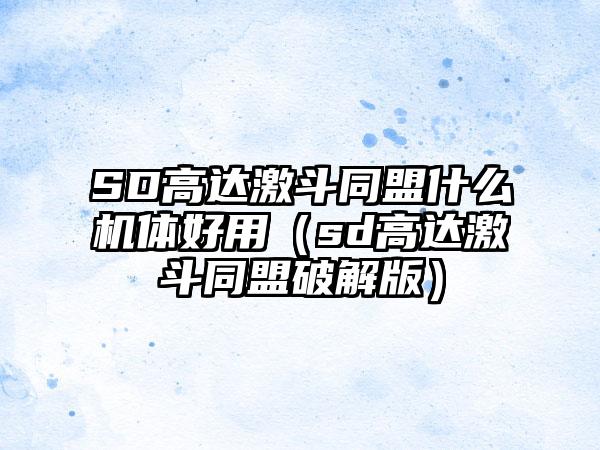 SD高达激斗同盟什么机体好用（sd高达激斗同盟破解版）