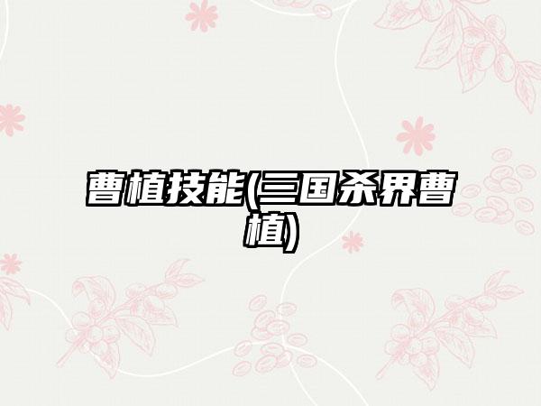 曹植技能(三国杀界曹植)